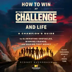How to Win at The Challenge and Life: A Champion's Guide to Eliminating Obstacles, Winning Friends