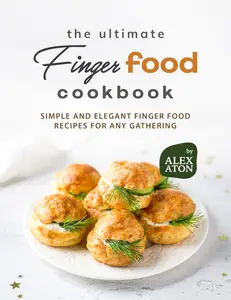 The Ultimate Finger Food Cookbook: Simple and Elegant Finger Food Recipes for Any Gathering