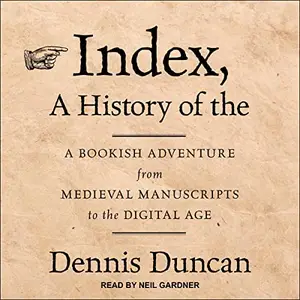 Index, a History of The: A Bookish Adventure from Medieval Manuscripts to the Digital Age [Audiobook]