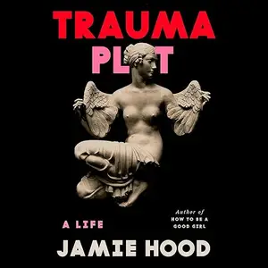 Trauma Plot: A Life [Audiobook]