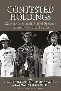 Contested Holdings: Museum Collections in Political, Epistemic and Artistic Processes of Return