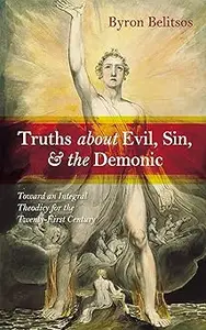 Truths about Evil, Sin, and the Demonic: Toward an Integral Theodicy for the Twenty-First Century