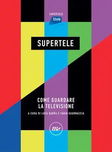 Luca Barra, Fabio Guarnaccia - SuperTele. Come guardare la televisione