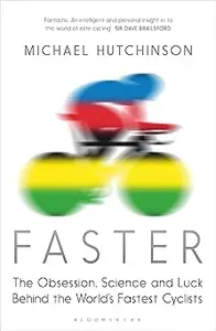 Faster: The Obsession, Science and Luck Behind the World's Fastest Cyclists