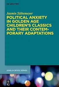 Political Anxiety in Golden Age Children's Classics and Their Contemporary Adaptations