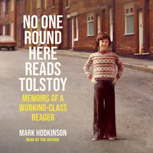 No One Round Here Reads Tolstoy: Memoirs of a Working-Class Reader