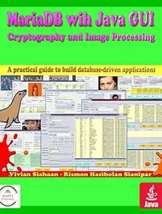 MariaDB with Java GUI for Cryptography and Image Processing: A practical guide to build database-driven applications