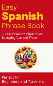 Easy Spanish Phrase Book 3000+ Common Phrases for Everyday Use and Travel - Perfect for Beginners and Travelers