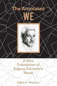The Annotated We : A New Translation of Evgeny Zamiatin’s Novel