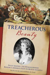 Treacherous Beauty: Peggy Shippen, The Woman Behind Benedict Arnold's Plot To Betray America