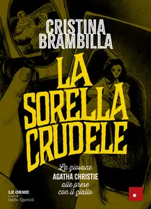 La sorella crudele. La giovane Agatha Christie alle prese con il gialloe - Cristina Brambilla