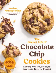 The Secret Life of Chocolate Chip Cookies: Exciting New Ways to Enjoy Everyone's Favorite Dessert