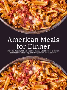 American Meals for Dinner: Flavorful Weeknight Meals Ideas for Sharing Like Sloppy Joes, Boston Baked Beans