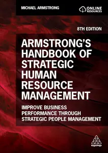 Armstrong's Handbook of Strategic Human Resource Management: Improve Business Performance Through Strategic
