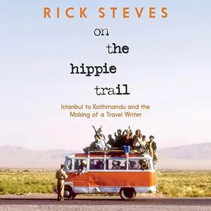 On the Hippie Trail: Istanbul to Kathmandu and the Making of a Travel Writer [Audiobook]