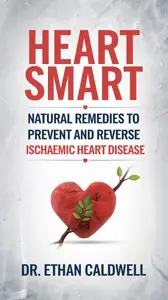 Heart Smart: Natural Remedies to Prevent and Reverse Ischaemic Heart Disease