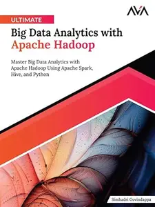 Ultimate Big Data Analytics with Apache Hadoop: Master Big Data Analytics with Apache Hadoop Using Apache Spark, Hive
