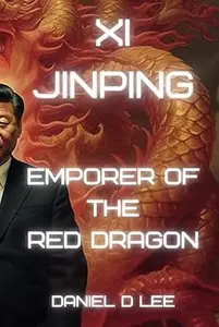 Xi Jinping: Emperor of the Red Dragon