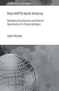 Post-NAFTA North America: Reshaping the Economic and Political Governance of a Changing Region