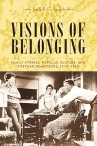 Visions of Belonging: Family Stories, Popular Culture, and Postwar Democracy, 1940-1960