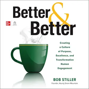 Better and Better: Creating a Culture of Purpose, Excellence, and Transformative Human Engagement