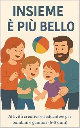 Insieme è più bello: Attività creative ed educative per bambini e genitori (6-8 anni)