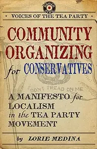 Community Organizing for Conservatives: A Manifesto for Localism in the Tea Party Movement