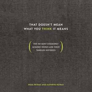 That Doesn't Mean What You Think It Means: The 150 Most Commonly Misused Words and Their Tangled Histories