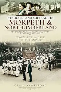 Struggle and Suffrage in Morpeth & Northumberland: Women's Lives and the Fight for Equality
