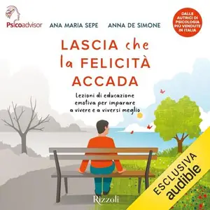 «Lascia che la felicità accada: Lezioni di educazione emotiva per imparare a vivere e a viversi meglio» by Anna De Simone