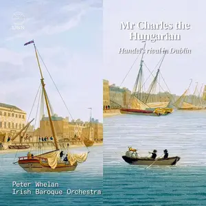 Peter Whelan, Irish Baroque Orchestra - Mr Charles the Hungarian: Handel’s rival in Dublin (2023)