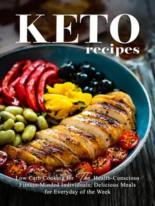 Keto Recipes: Low Carb Cooking for the Health-Conscious Fitness-Minded Individuals