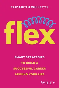 Flex: Smart Strategies to Build A Successful Career Around Your Life