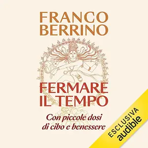«Fermare il tempo: Con piccole dosi di cibo e benessere» by Franco Berrino