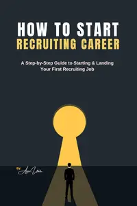 How To Start Recruiting Career : A Step-by-Step Guide to Starting & Landing Your First Recruiting Job