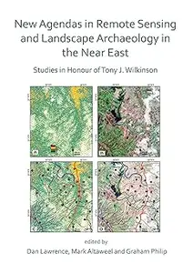 New Agendas in Remote Sensing and Landscape Archaeology in the Near East: Studies in Honour of Tony J. Wilkinson