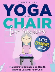 Yoga on the Chair for Seniors: Maintaining Balance and Health Without Leaving Your Chair