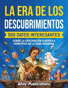 La era de los descubrimientos: 500 datos interesantes sobre (Spanish Edition)