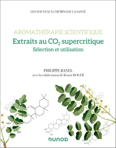Aromathérapie scientifique : extraits au CO2 supercritique - Philippe Banel, Benoît Roger