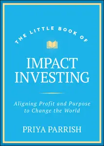 The Little Book of Impact Investing: Aligning Profit and Purpose to Change the World (Little Books. Big Profits)