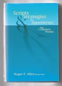 Scripts and Strategies in Hypnotherapy: The Complete Works