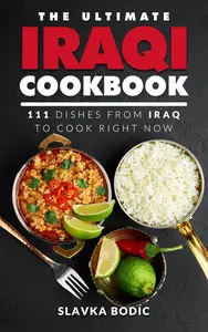 The Ultimate Iraqi Cookbook: 111 Dishes From Iraq To Cook Right Now
