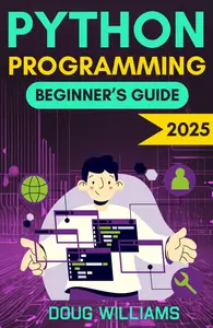 Python Programming Beginner's Guide: Master the Fundamentals of Python and Build Real-World Skills
