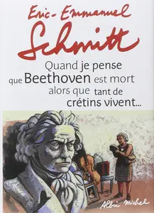 Quand je pense que Beethoven est mort alors que tant de crétins vivent...