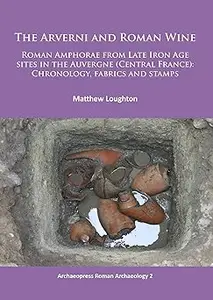 The Arverni and Roman Wine: Roman Amphorae from Late Iron Age sites in the Auvergne (Central France): Chronology, fabric