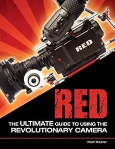 Red: The Ultimate Guide to Using the Revolutionary Camera