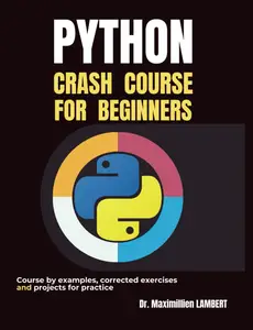 PYTHON: CRASH COURSE FOR BEGINNERS: Course by examples, corrected exercises and projects for practice