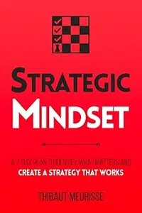Strategic Mindset: A 7-Day Plan to Identify What Matters and Create a Strategy that Works