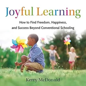 Joyful Learning: How to Find Freedom, Happiness, and Success Beyond Conventional Schooling [Audiobook]