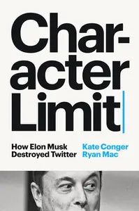 Character Limit: How Elon Musk Destroyed Twitter